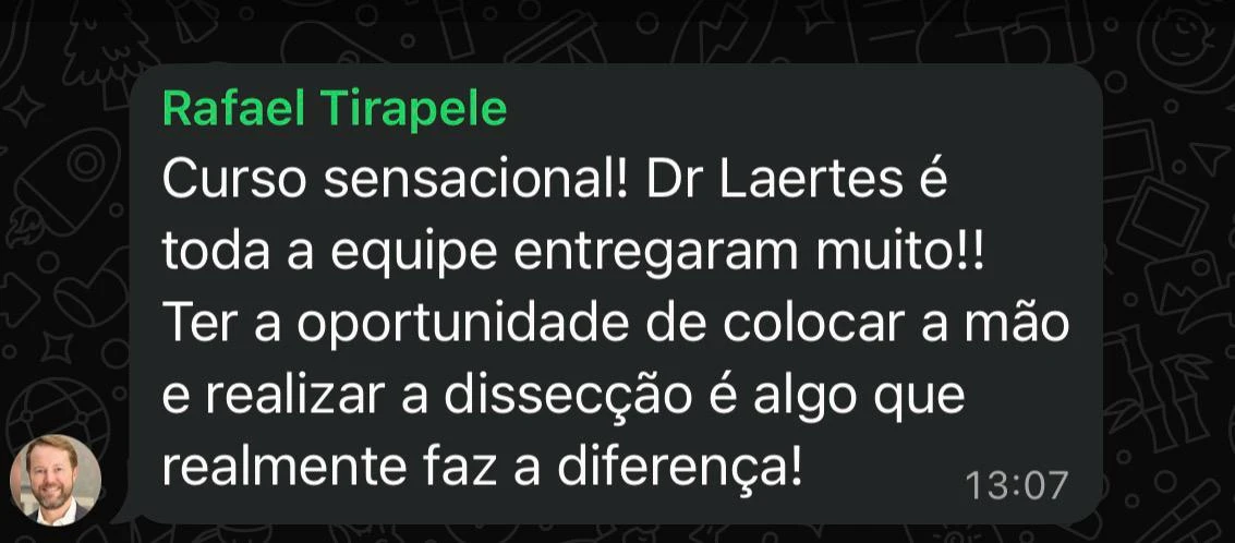 Mensagem do Dr. Rafael Tirapelle: “Curso sensacional! Dr. Laertes e toda a equipe entregaram muito!! Ter a oportunidade de colocar a mão e realizar a dissecção é algo que realmente faz a diferença!”